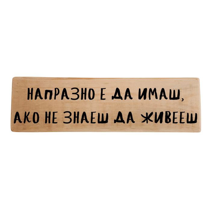 Напразно е да имаш, ако не знаеш да живееш